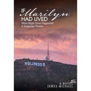 If Marilyn Had Lived: What Might Have Happened: A Suspense Thriller -- James Mic